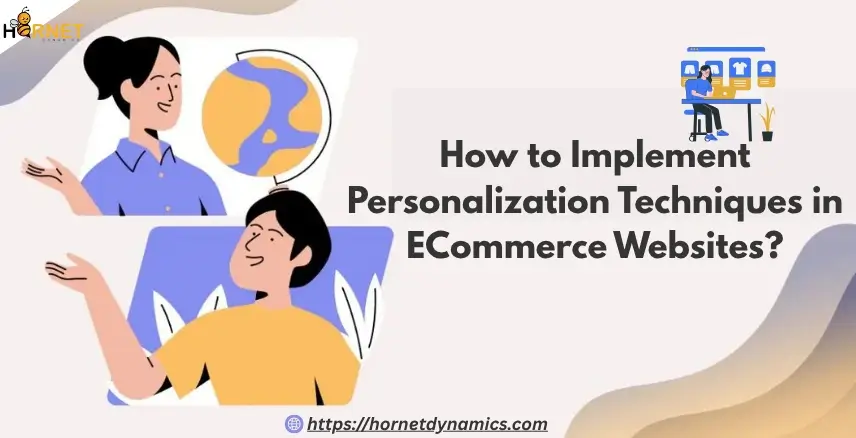 How to Implement Personalization Techniques in ECommerce Websites?  
